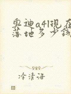 奥迪a4l现在落地多少钱