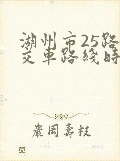 湖州市25路公交车路线时间表