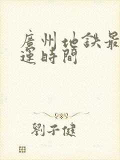 广州地铁最早营运时间