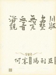 浴血无名川免费观看完整版高清