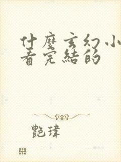 什么玄幻小说好看完结的