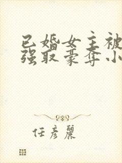 已婚女主被男主强取豪夺小说