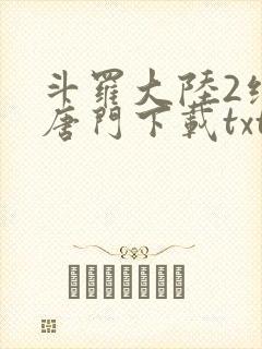 斗罗大陆2绝世唐门下载txt