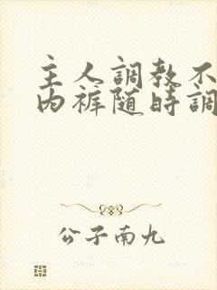 主人调教不许穿内裤随时调教