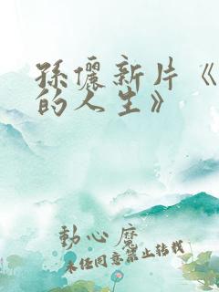 孙俪新片《蛮好的人生》