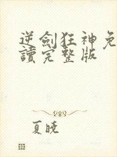 逆剑狂神免费阅读完整版