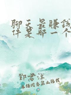 聊天最赚钱的软件是哪一个呀