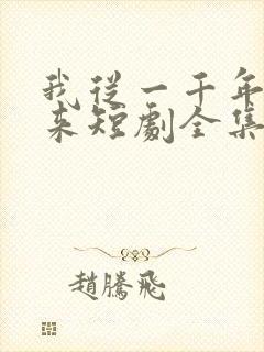 我从一千年中归来短剧全集免费播放