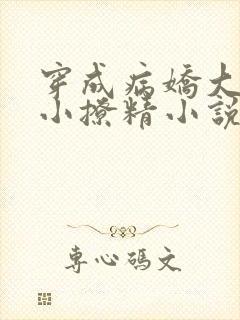 穿成病娇大佬的小撩精小说