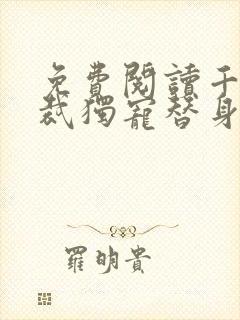 免费阅读千亿总裁独宠替身娇妻