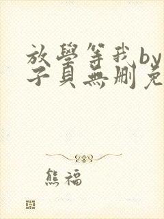 放学等我by酱子贝无删免费下载