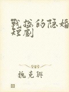 战总的隐婚娇妻短剧