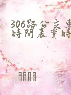 306路公交车时间表实时查询