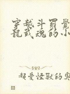 穿越斗罗觉醒青龙武魂的小说