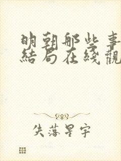 明朝那些事儿大结局在线观看阅读