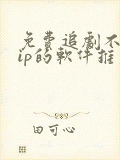 免费追剧不用vip的软件推荐