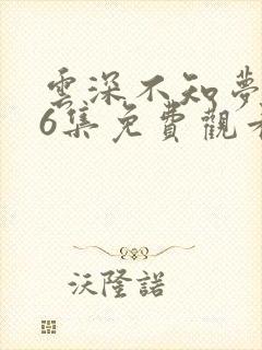 云深不知梦第56集免费观看