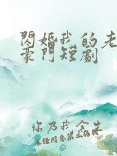 闪婚我的老公是豪门短剧