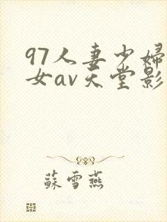 97人妻少妇熟女av天堂影院