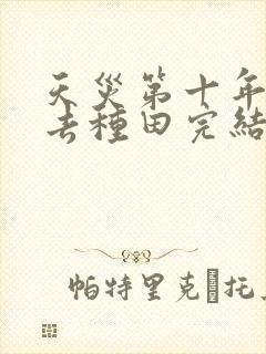 天灾第十年跟我去种田完结