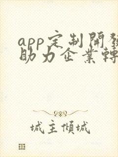 app定制开发助力企业转型