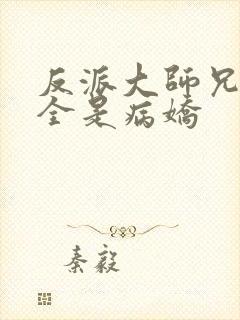 反派大师兄师妹全是病娇