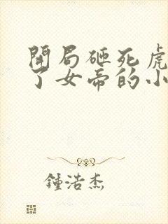 开局砸死虎妖救了女帝的小说