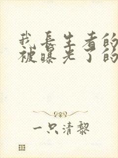 我长生者的身份被曝光了的小说