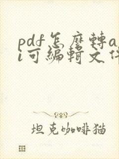 pdf怎么转ai可编辑文件