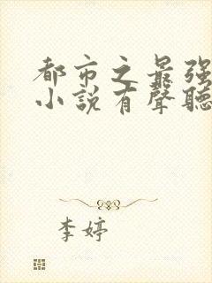 都市之最强狂兵小说有声听书免费