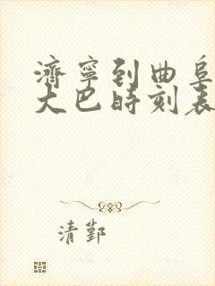 济宁到曲阜东站大巴时刻表