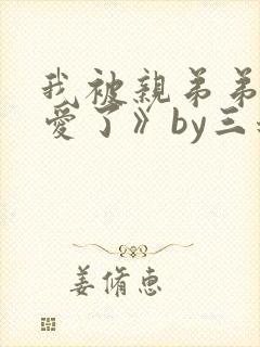 我被亲弟弟强制爱了》by三道