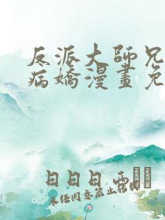 反派大师兄全是病娇漫画免费下拉式