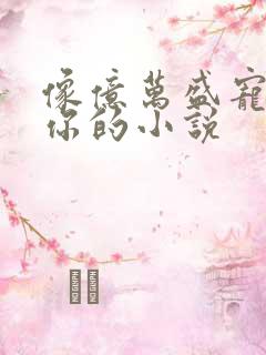 像亿万盛宠只为你的小说