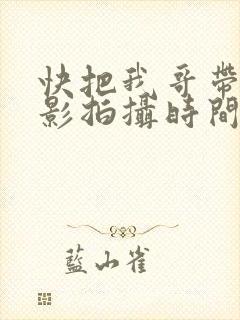 快把我哥带走电影拍摄时间