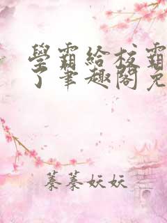 学霸给校霸舔批了笔趣阁免费阅读小说