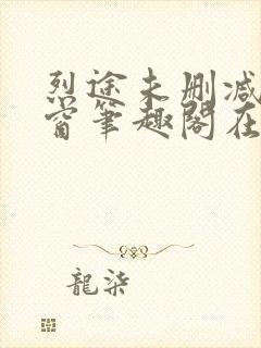 烈途未删减无弹窗笔趣阁在线阅读