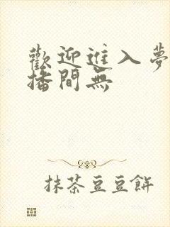 欢迎进入梦魇直播间无