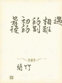 最初的相遇.最后的别离