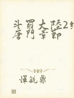 斗罗大陆2绝世唐门章节