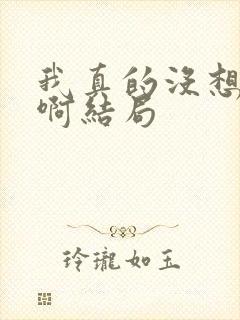 我真的没想重生啊结局