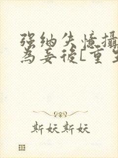 强纳失忆摄政王为妾后[重生]