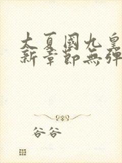 大夏国九皇子最新章节无弹窗