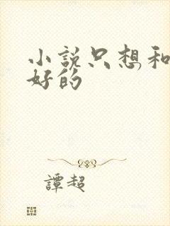 小说只想和你好好的