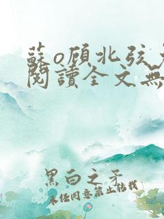 苏o顾北弦免费阅读全文无弹窗