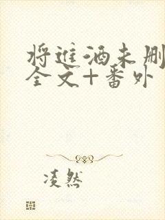 将进酒未删减版全文+番外