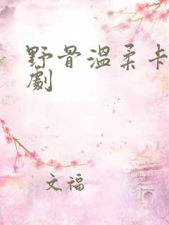 野骨温柔卡戎短剧