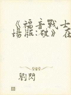 《福音战士新剧场版:破》在线观看