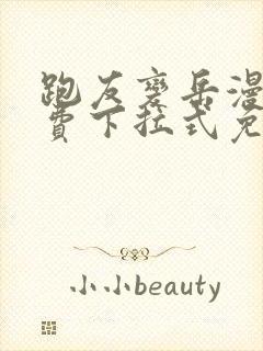 跑友变岳漫画免费下拉式免费阅读