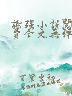 谢强小说阅读免费全文无弹窗